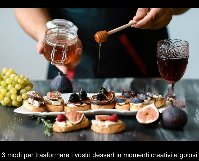 3 Modi Per Trasformare I Vostri Dessert In Momenti Creativi E Golosi