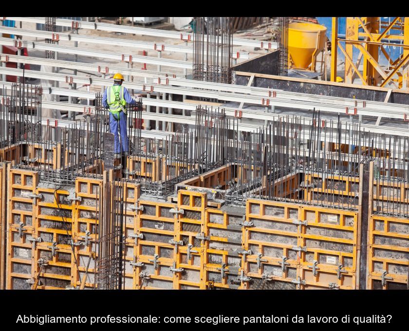 Abbigliamento Professionale: Come Scegliere Pantaloni Da Lavoro Di Qualità?