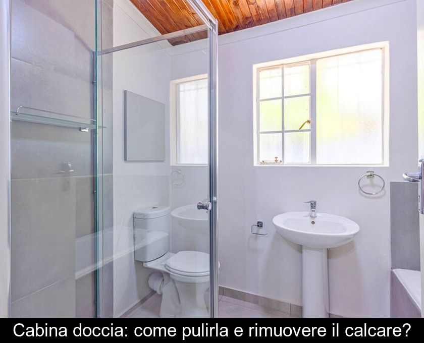 Cabina Doccia: Come Pulirla E Rimuovere Il Calcare?