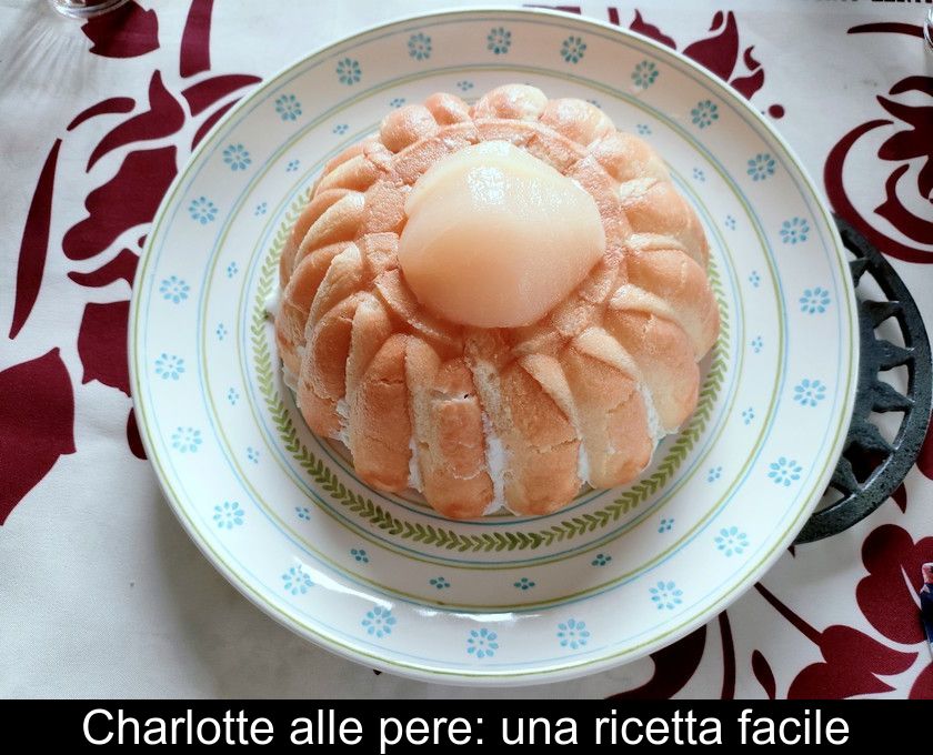 Charlotte Alle Pere: Una Ricetta Facile