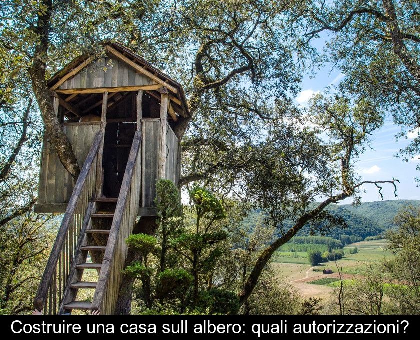 Costruire Una Casa Sull'albero: Quali Autorizzazioni?