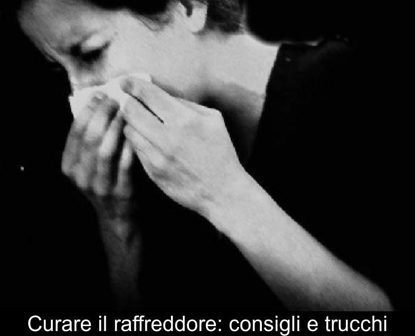 Curare Il Raffreddore: Consigli E Trucchi