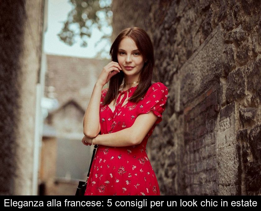 Eleganza Alla Francese: 5 Consigli Per Un Look Chic In Estate