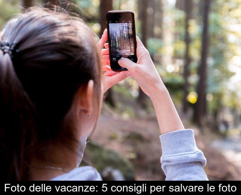 Foto Delle Vacanze: 5 Consigli Per Salvare Le Foto