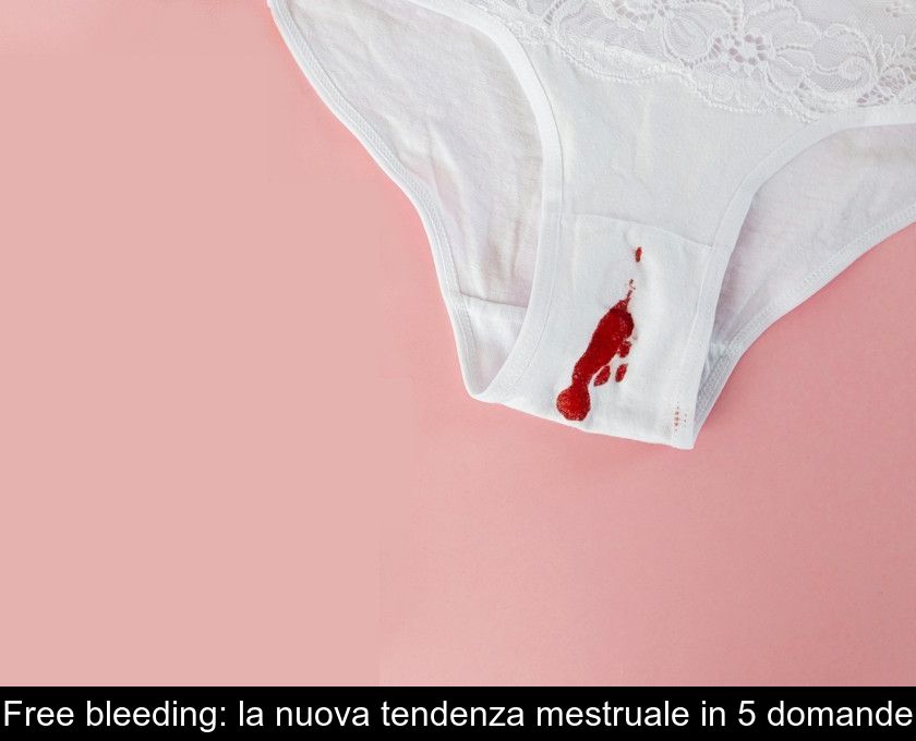 Free Bleeding: La Nuova Tendenza Mestruale In 5 Domande