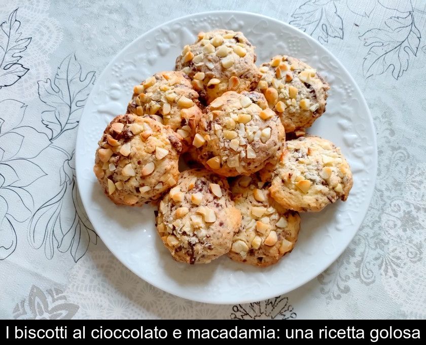 I Biscotti Al Cioccolato E Macadamia: Una Ricetta Golosa