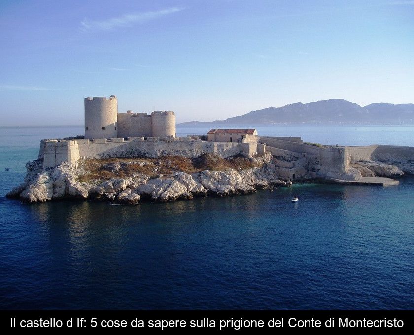 Il Castello D'if: 5 Cose Da Sapere Sulla Prigione Del Conte Di Montecristo