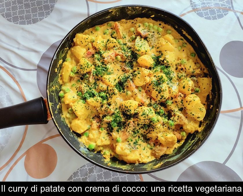 Il Curry Di Patate Con Crema Di Cocco: Una Ricetta Vegetariana