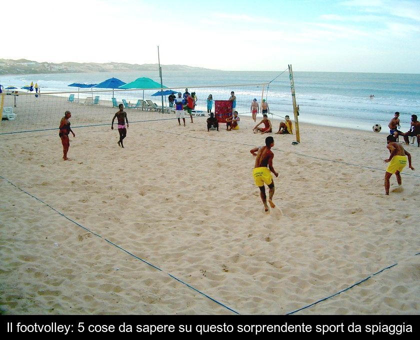 Il Footvolley: 5 Cose Da Sapere Su Questo Sorprendente Sport Da Spiaggia