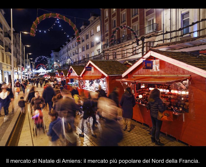 Il Mercato Di Natale Di Amiens: Il Mercato Più Popolare Del Nord Della Francia.