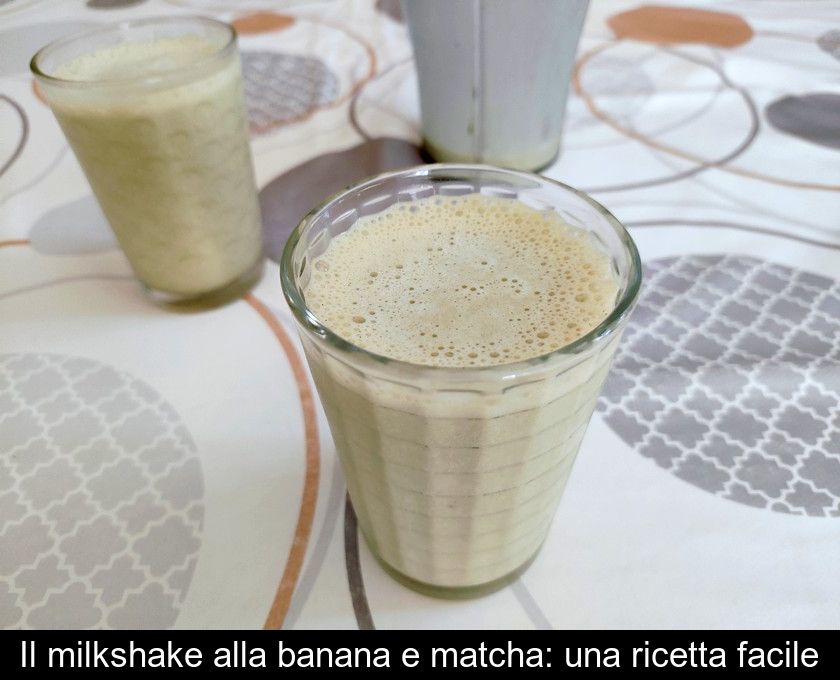 Il Milkshake Alla Banana E Matcha: Una Ricetta Facile