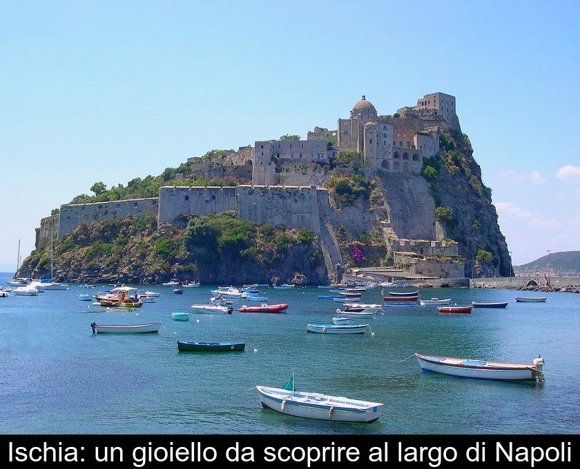 Ischia: Un Gioiello Da Scoprire Al Largo Di Napoli