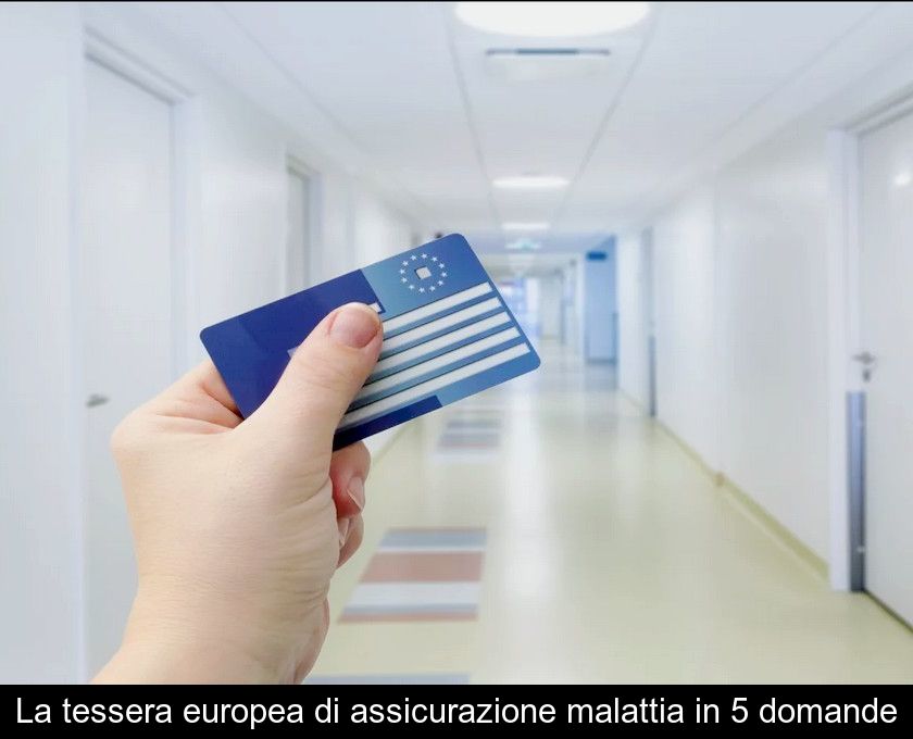 La Tessera Europea Di Assicurazione Malattia In 5 Domande