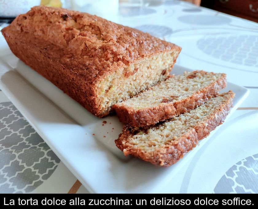 La Torta Dolce Alla Zucchina: Un Delizioso Dolce Soffice.