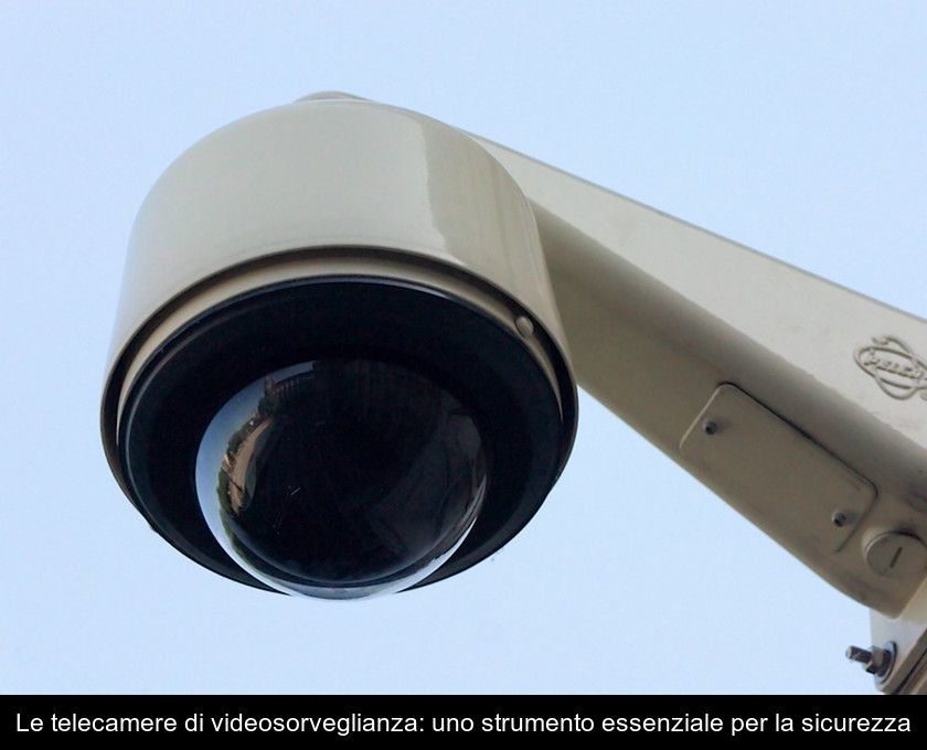 Le Telecamere Di Videosorveglianza: Uno Strumento Essenziale Per La Sicurezza