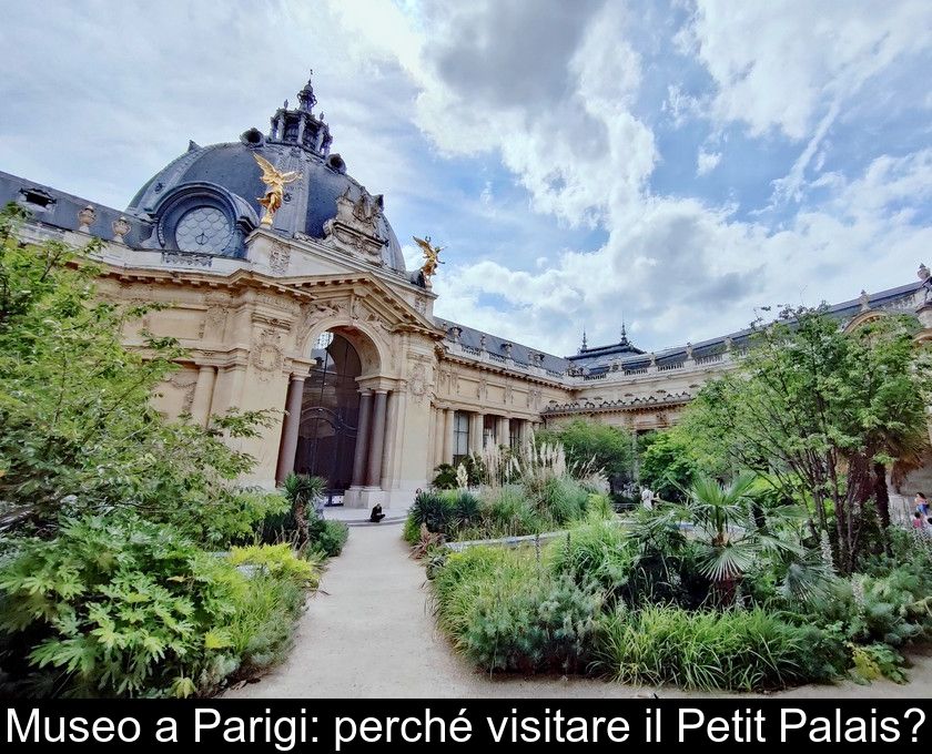 Museo A Parigi: Perché Visitare Il Petit Palais?