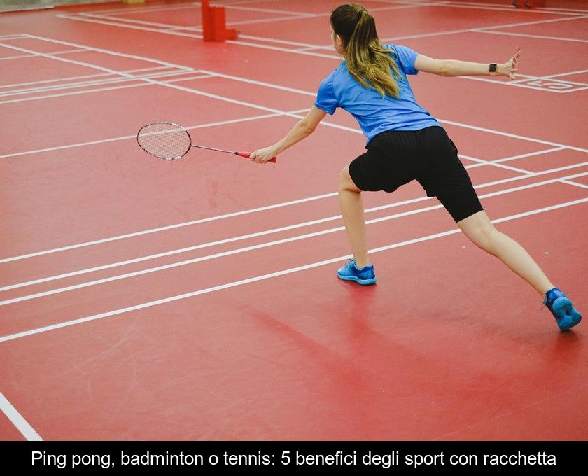 Ping Pong, Badminton O Tennis: 5 Benefici Degli Sport Con Racchetta