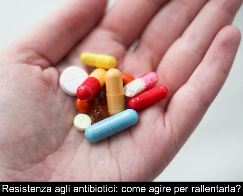 Resistenza Agli Antibiotici: Come Agire Per Rallentarla?