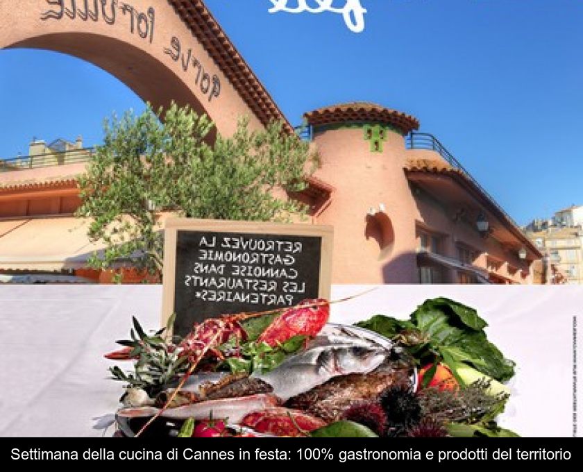 Settimana Della Cucina Di Cannes In Festa: 100% Gastronomia E Prodotti Del Territorio