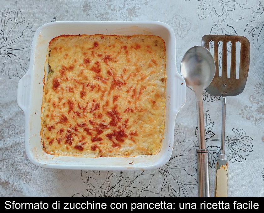 Sformato Di Zucchine Con Pancetta: Una Ricetta Facile