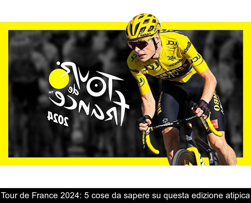 Tour De France 2024: 5 Cose Da Sapere Su Questa Edizione Atipica