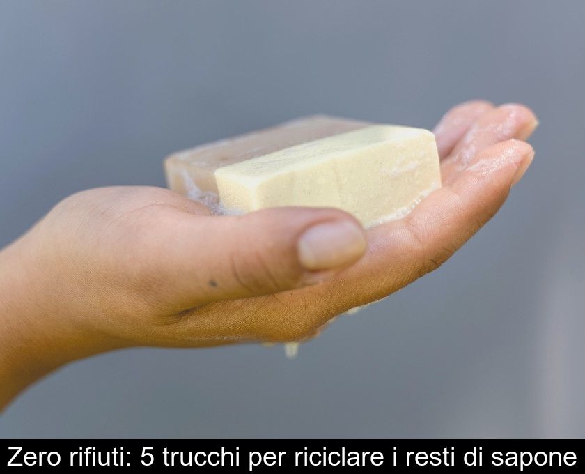 Zero Rifiuti: 5 Trucchi Per Riciclare I Resti Di Sapone